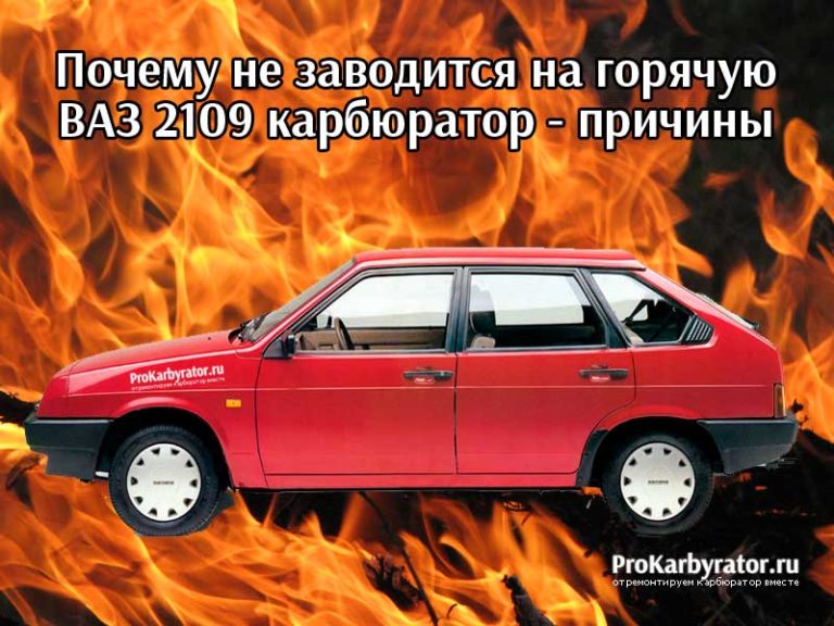 не заводится на горячую ваз 2109 карбюратор